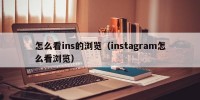 怎么看ins的浏览（instagram怎么看浏览）
