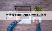 ins不能看视频（为什么ins刷不了视频）