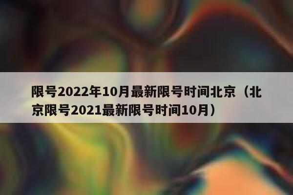 限号2022年10月最新限号时间北京（北京限号2021最新限号时间10月） 第1张