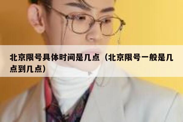 北京限号具体时间是几点（北京限号一般是几点到几点） 第1张