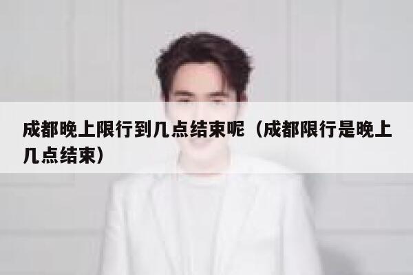 成都晚上限行到几点结束呢（成都限行是晚上几点结束） 第1张