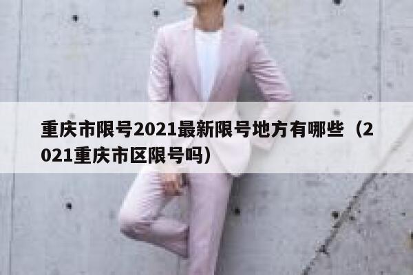 重庆市限号2021最新限号地方有哪些(2021重庆市区限号吗) 第1张 重庆市限号2021最新限号地方有哪些(2021重庆市区限号吗) 第1张