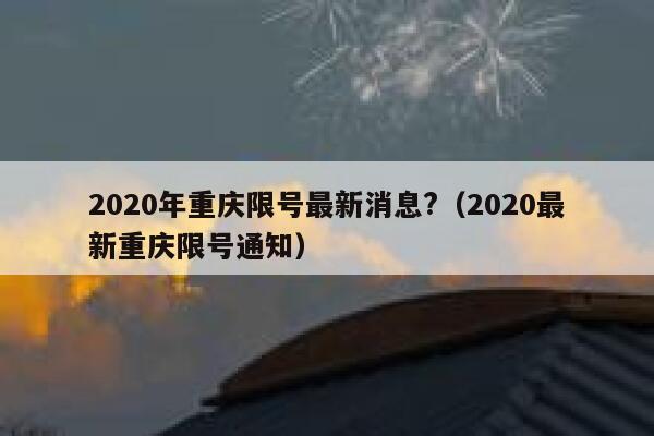 2020年重庆限号最新消息?（2020最新重庆限号通知） 第1张