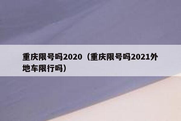 重庆限号吗2020（重庆限号吗2021外地车限行吗） 第1张