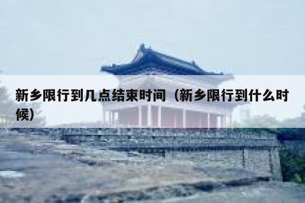 新乡限行到几点结束时间（新乡限行到什么时候） 第1张