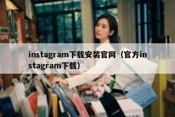 instagram下载安装官网（官方instagram下载） 第1张