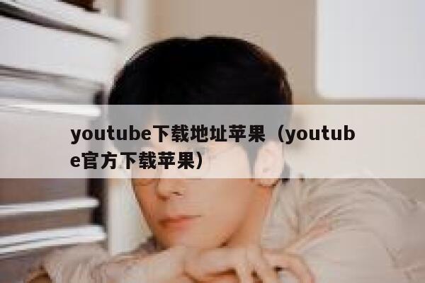 youtube下载地址苹果（youtube官方下载苹果） 第1张