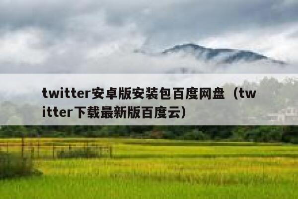 twitter安卓版安装包百度网盘（twitter下载最新版百度云） 第1张