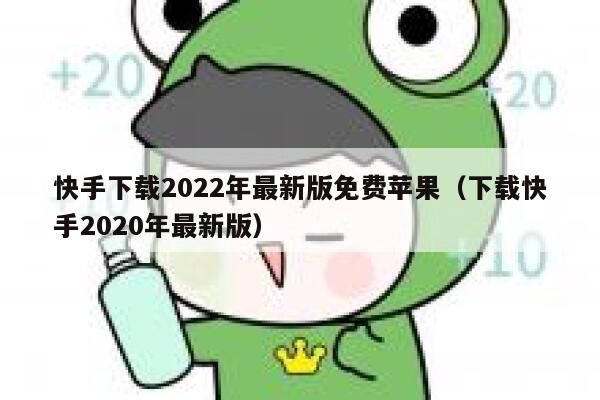 快手下载2022年最新版免费苹果（下载快手2020年最新版） 第1张