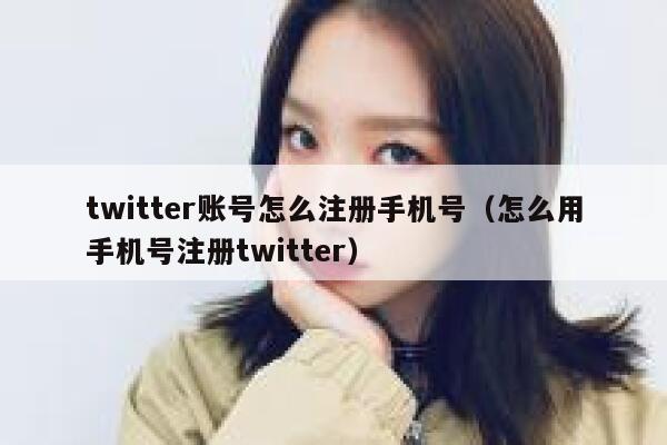 twitter账号怎么注册手机号（怎么用手机号注册twitter） 第1张