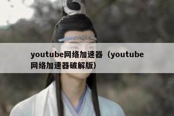youtube网络加速器（youtube网络加速器破解版） 第1张