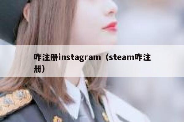 咋注册instagram(steam咋注册) 第1张 咋注册instagram(steam咋注册) 第1张