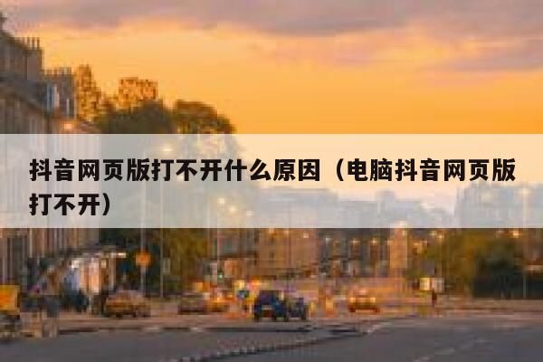 抖音网页版打不开什么原因（电脑抖音网页版打不开） 第1张