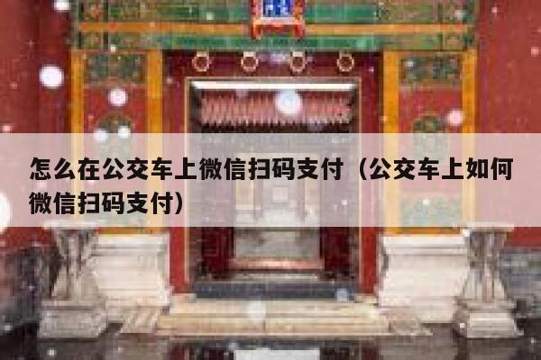 怎么在公交车上微信扫码支付（公交车上如何微信扫码支付） 第1张
