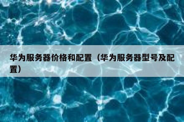 华为服务器价格和配置（华为服务器型号及配置） 第1张