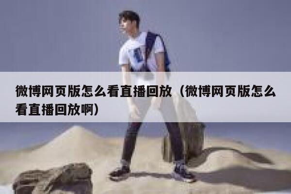 微博网页版怎么看直播回放（微博网页版怎么看直播回放啊） 第1张