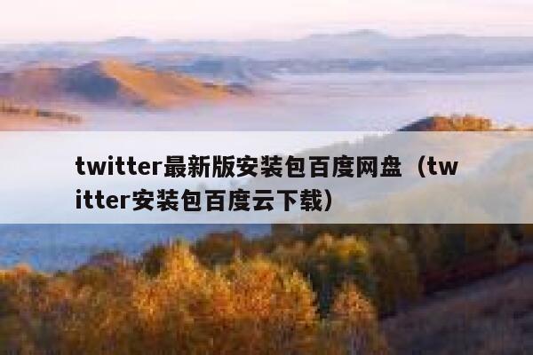 twitter最新版安装包百度网盘（twitter安装包百度云下载） 第1张