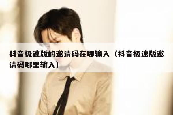 抖音极速版的邀请码在哪输入（抖音极速版邀请码哪里输入） 第1张
