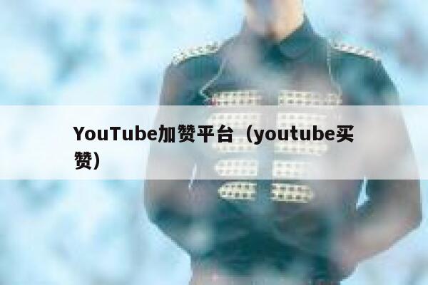 YouTube加赞平台（youtube买赞） 第1张