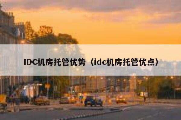 IDC机房托管优势（idc机房托管优点） 第1张
