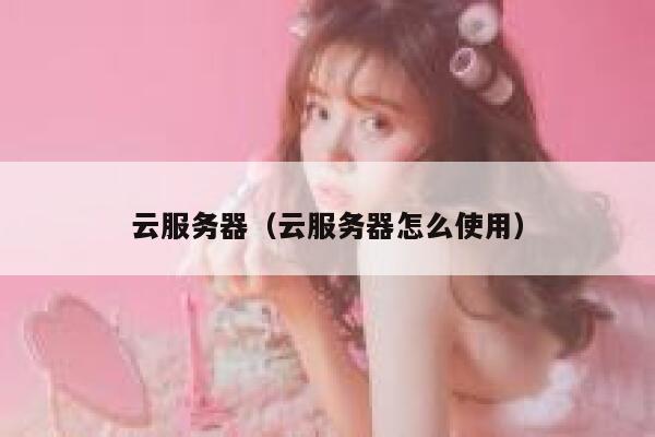 云服务器（云服务器怎么使用） 第1张