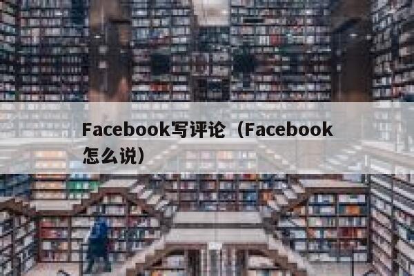 Facebook写评论（Facebook怎么说） 第1张