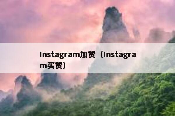Instagram加赞（Instagram买赞） 第1张