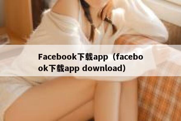 Facebook下载app（facebook下载app download） 第1张