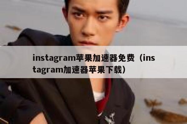 instagram苹果加速器免费（instagram加速器苹果下载） 第1张