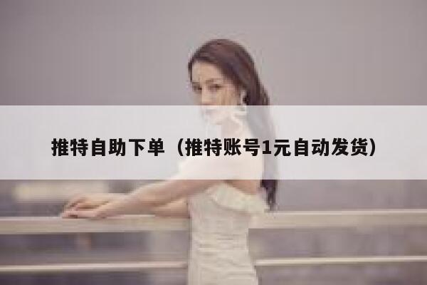 推特自助下单（推特账号1元自动发货） 第1张
