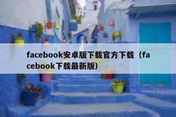 facebook安卓版下载官方下载（facebook下载最新版） 第1张