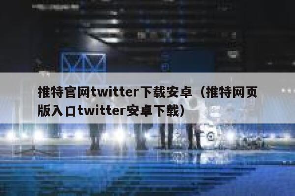 推特官网twitter下载安卓（推特网页版入口twitter安卓下载） 第1张