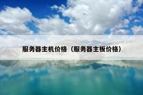 服务器主机价格（服务器主板价格） 第1张