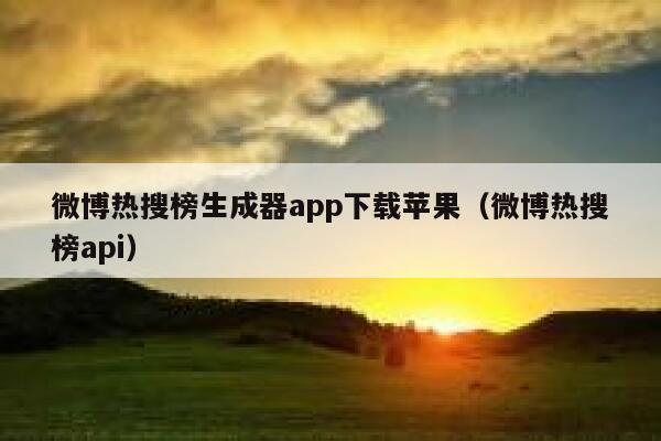 微博热搜榜生成器app下载苹果（微博热搜榜api） 第1张