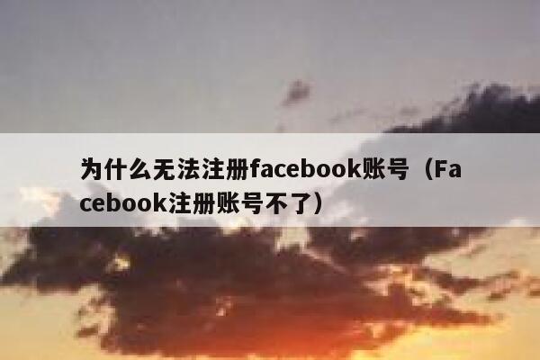 为什么无法注册facebook账号（Facebook注册账号不了） 第1张
