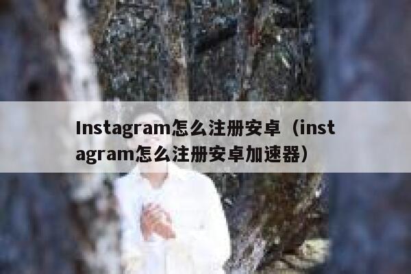 Instagram怎么注册安卓（instagram怎么注册安卓加速器） 第1张
