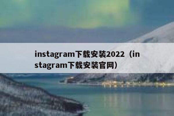 instagram下载安装2022（instagram下载安装官网） 第1张