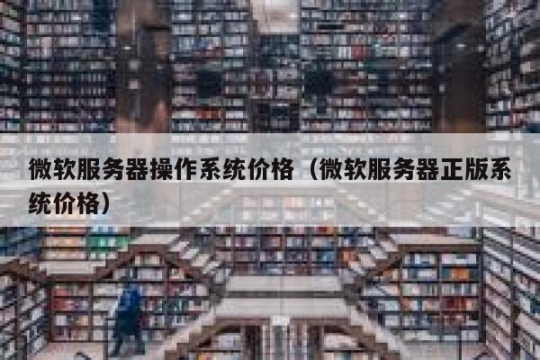 微软服务器操作系统价格（微软服务器正版系统价格） 第1张