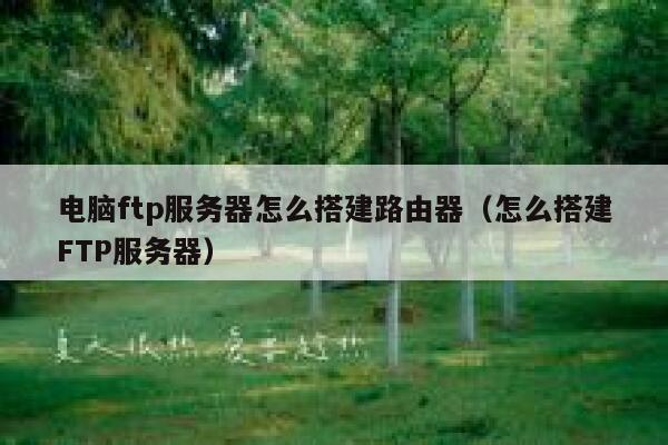 电脑ftp服务器怎么搭建路由器（怎么搭建FTP服务器） 第1张