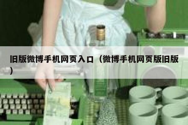 旧版微博手机网页入口（微博手机网页版旧版） 第1张