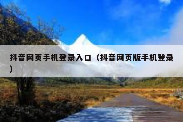 抖音网页手机登录入口（抖音网页版手机登录） 第1张