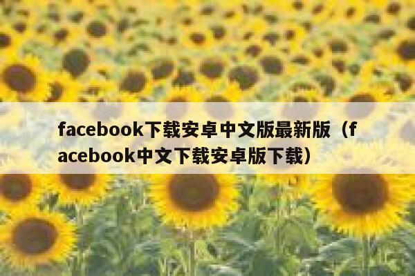 facebook下载安卓中文版最新版（facebook中文下载安卓版下载） 第1张