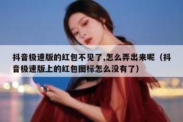 抖音极速版的红包不见了,怎么弄出来呢（抖音极速版上的红包图标怎么没有了） 第1张