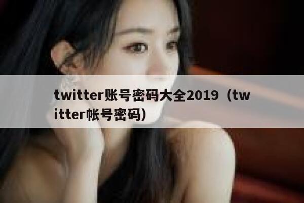 twitter账号密码大全2019（twitter帐号密码） 第1张