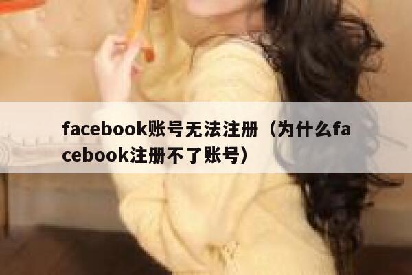 facebook账号无法注册（为什么facebook注册不了账号） 第1张