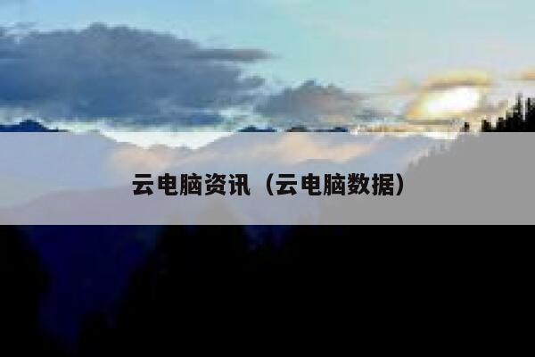 云电脑资讯（云电脑数据） 第1张