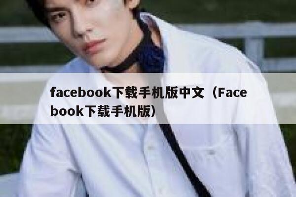 facebook下载手机版中文（Facebook下载手机版） 第1张