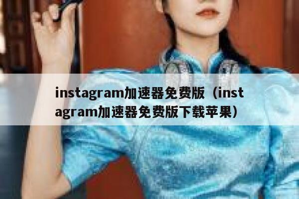instagram加速器免费版（instagram加速器免费版下载苹果） 第1张