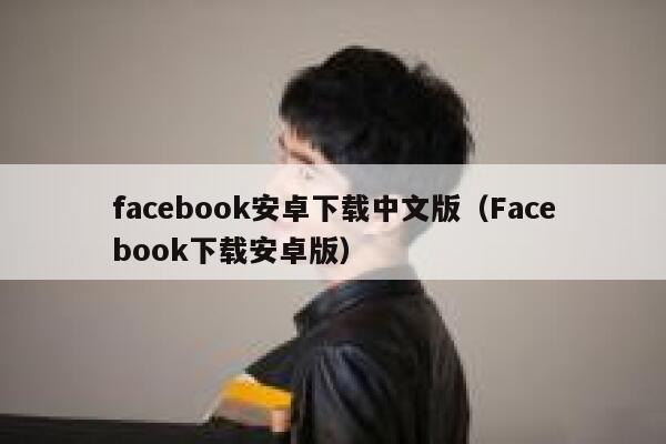 facebook安卓下载中文版（Facebook下载安卓版） 第1张