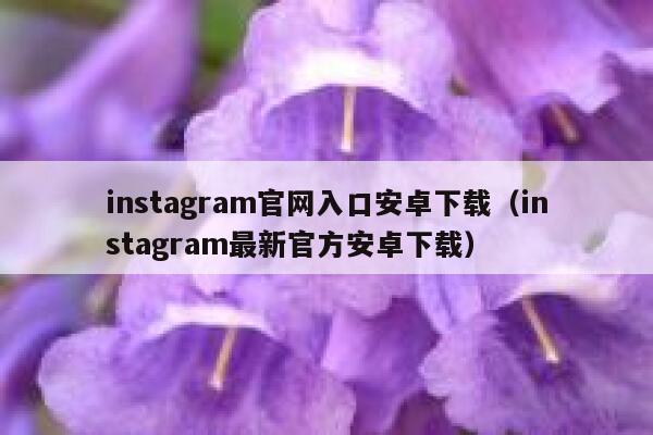 instagram官网入口安卓下载（instagram最新官方安卓下载） 第1张
